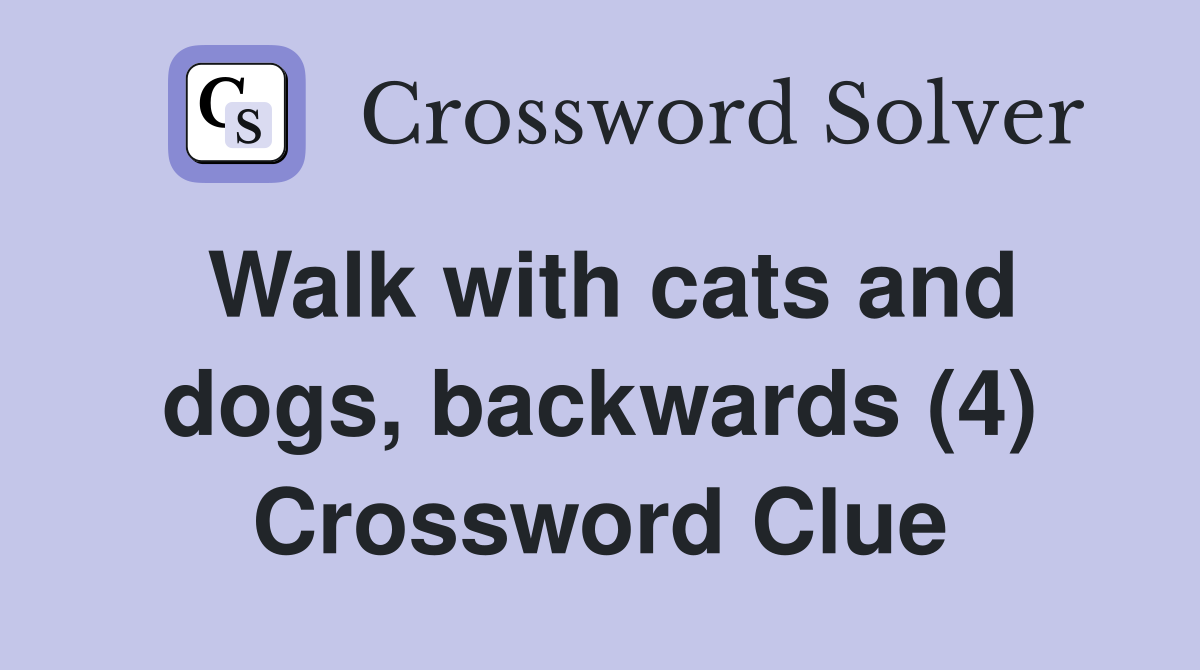 Walk with cats and dogs, backwards (4) Crossword Clue Answers